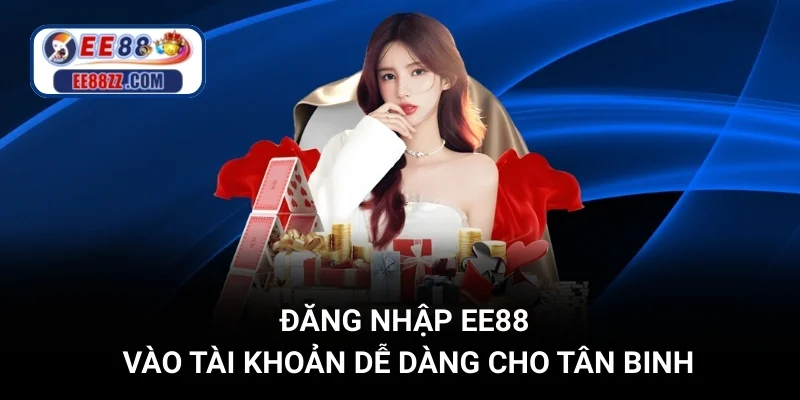 Đăng Nhập EE88 - Vào Tài Khoản Dễ Dàng Cho Tân Binh