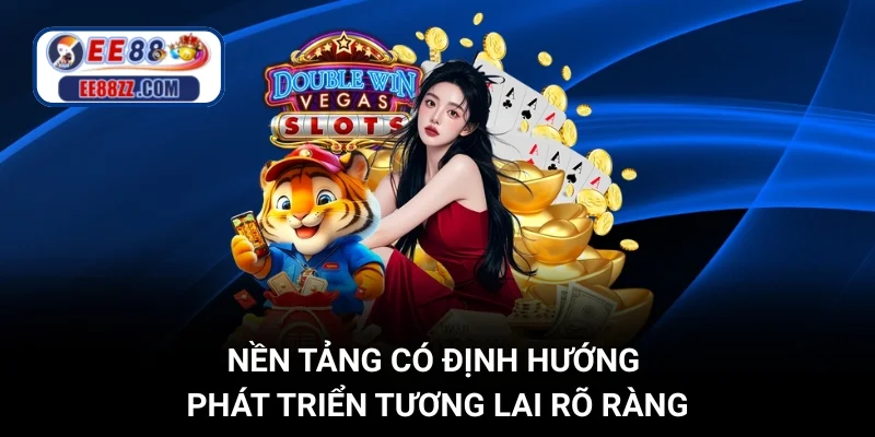 Nền tảng có định hướng phát triển tương lai rõ ràng
