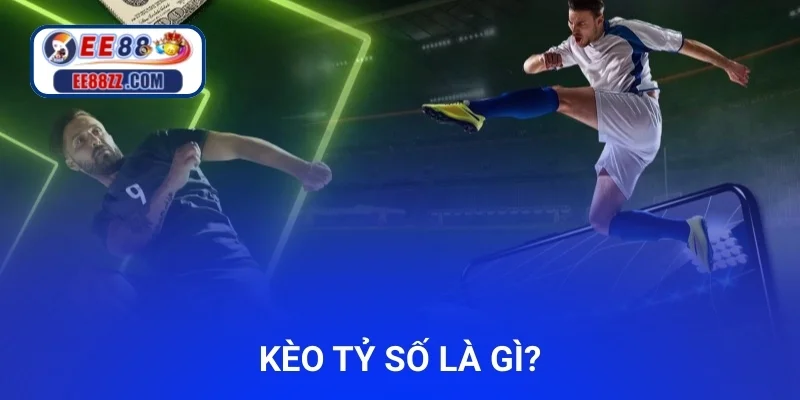 Kèo tỷ số là gì?