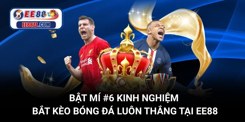 Bật Mí #6 Kinh Nghiệm Bắt Kèo Bóng Đá Luôn Thắng Tại EE88