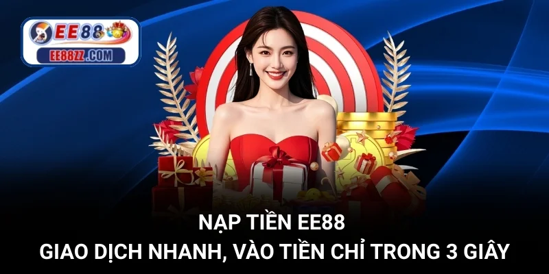 Nạp Tiền EE88 - Giao Dịch Nhanh, Vào Tiền Chỉ Trong 3 Giây