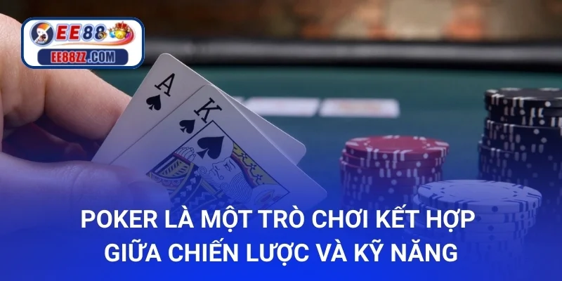 Poker là một trò chơi kết hợp giữa chiến lược và kỹ năng