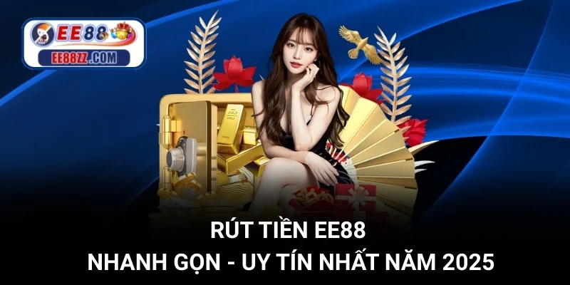 Hướng Dẫn Rút Tiền EE88 Nhanh Gọn, Uy Tín Nhất Năm 2025
